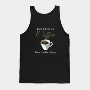 First, I drink the coffee, then I do the things. Tank Top